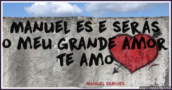 Manuel es e serás o meu grande amor te amo 