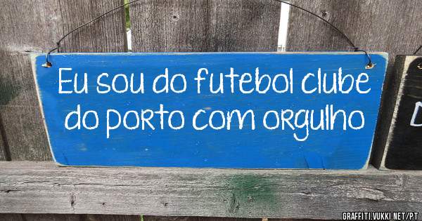 Eu sou do futebol clube do porto com orgulho 