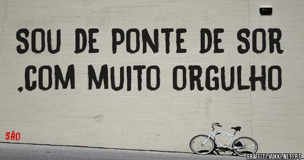 Sou de Ponte de Sor ,com muito orgulho