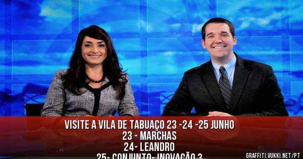 VISITE A VILA DE TABUAÇO 23 -24 -25 JUNHO 
23 - MARCHAS 
24- LEANDRO
25- CONJUNTO- INOVAÇÃO 3