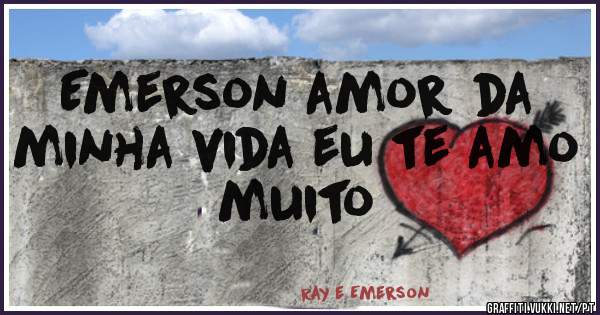 Emerson amor da minha vida eu te amo muito