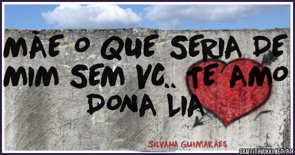 MÃE O QUE SERIA DE MIM SEM VC.. TE AMO DONA LIA 