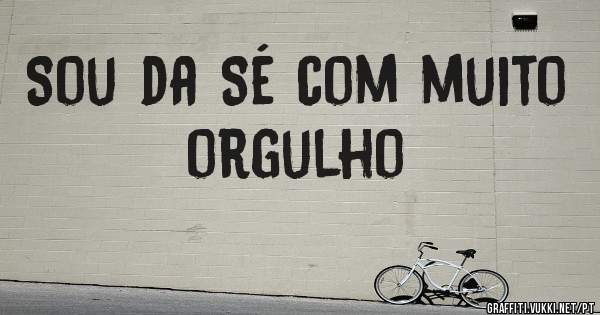 Sou da Sé com muito orgulho