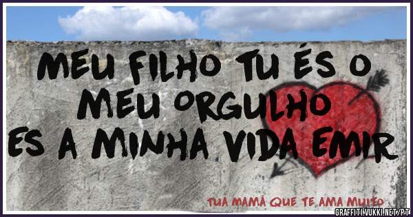 Meu Filho tu és o meu Orgulho 
Es a minha vida EMIR