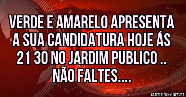 Verde e Amarelo apresenta a Sua Candidatura hoje ás 21 30 no Jardim Publico ..
Não Faltes....