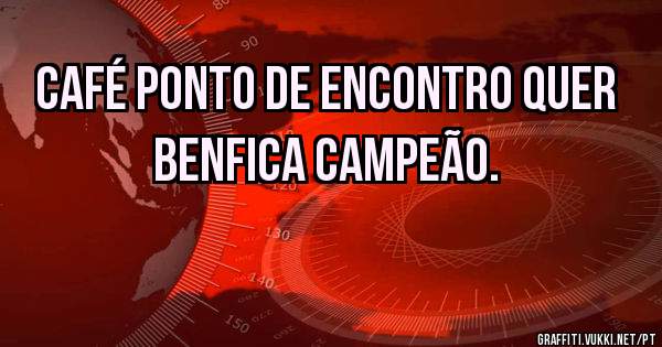 Café Ponto de Encontro quer Benfica campeão.