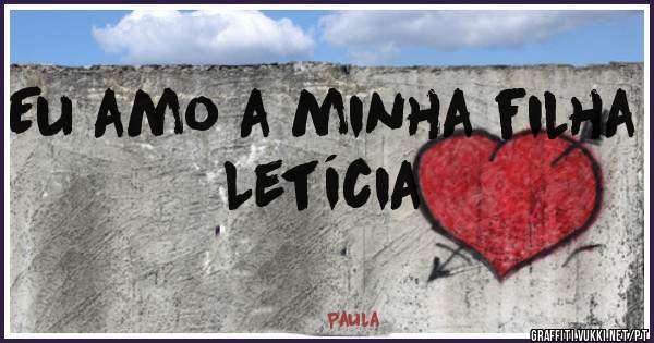 Eu amo a minha filha Letícia