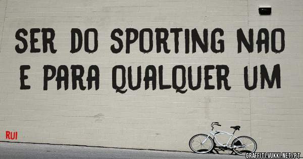 ser do sporting nao e para qualquer um