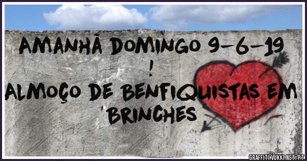 Amanhã domingo 9-6-19 !
Almoço de Benfiquistas em Brinches 