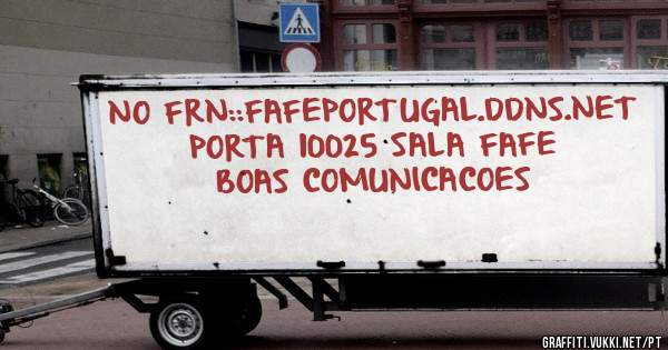 NO FRN::FAFEPORTUGAL.DDNS.NET
PORTA 10025 SALA FAFE
BOAS COMUNICACOES