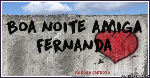 Boa noite amiga 
Fernanda