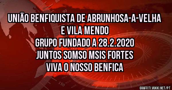 UNIÄO BENFIQUISTA DE ABRUNHOSA-A-VELHA E VILA MENDO
GRUPO FUNDADO A 28.2.2020
JUNTOS SOMSO MSIS FORTES
VIVA O NOSSO BENFICA