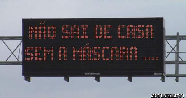 Não sai de casa sem a máscara ....