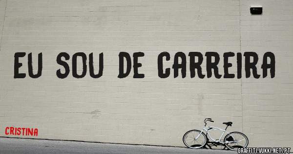 Eu sou de carreira