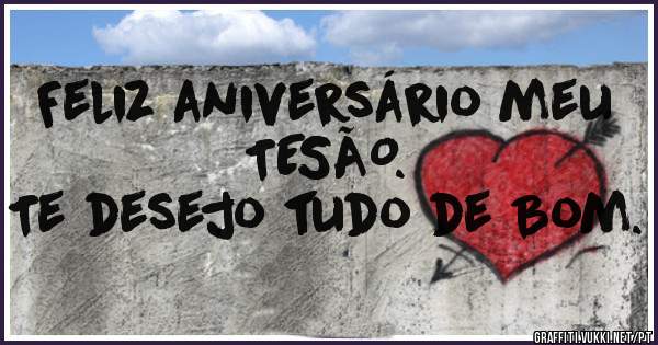 Feliz aniversário meu TESÃO. 
Te desejo tudo de Bom.