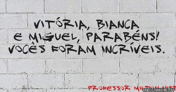 Vitória, Bianca e Miguel, parabéns!
Vocês foram incríveis.
