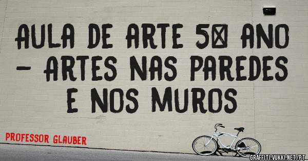 Aula de arte 5° ano - Artes nas paredes e nos muros