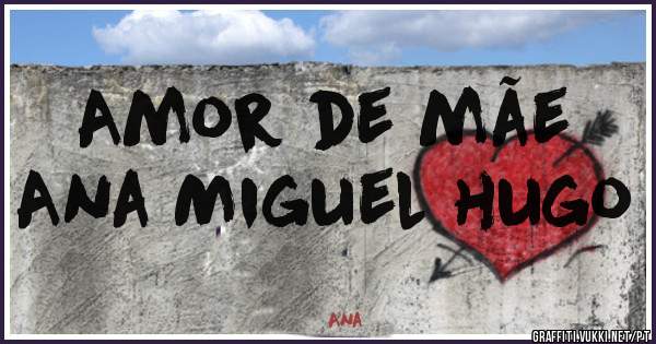 Amor de mãe
Ana Miguel hugo