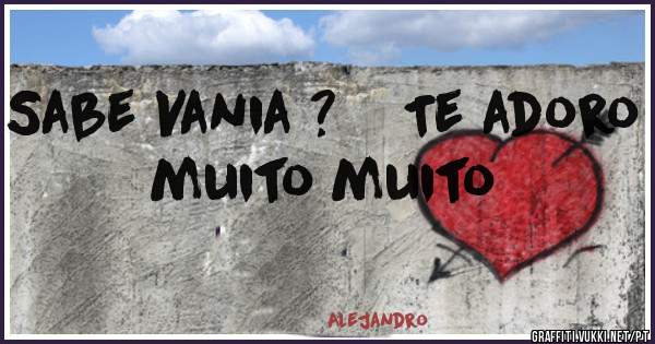 Sabe Vania ?    Te adoro muito muito 
                           