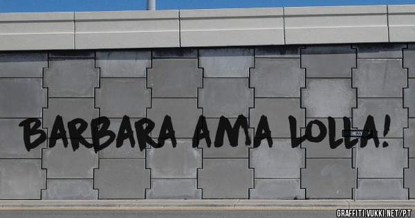 Barbara ama Lolla!