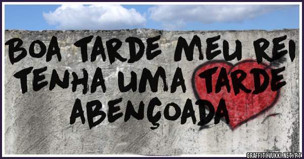 Boa tarde meu rei  tenha uma tarde abençoada 