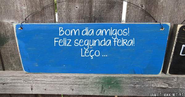 Bom dia amigos!
Feliz segunda feira!
            Leço ...