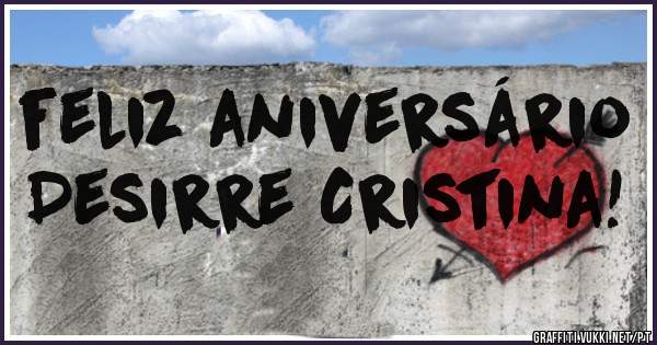 feliz aniversário     Desirre Cristina!
