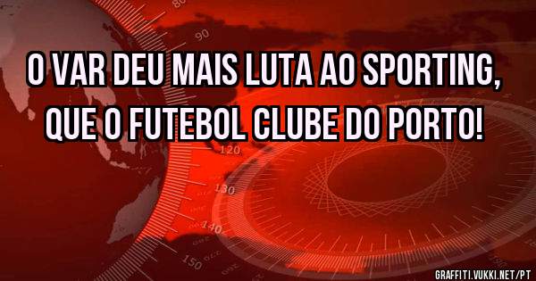 O VAR deu mais luta ao Sporting, que o Futebol Clube do Porto!