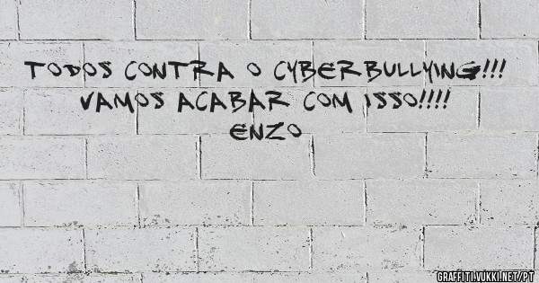 todos contra o cyberbullying!!! 
vamos acabar com isso!!!!

Enzo