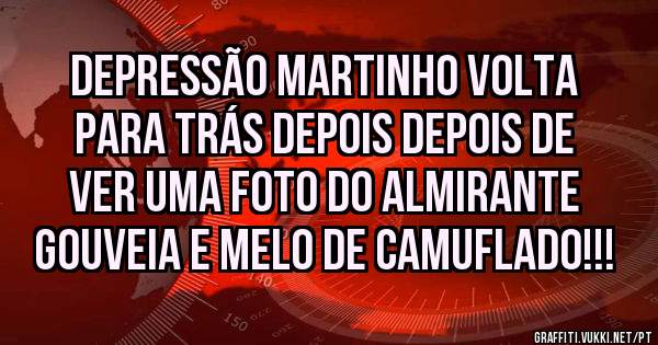 Depressão Martinho volta para trás depois depois de ver uma foto do Almirante Gouveia e Melo de camuflado!!!