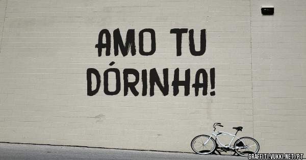 AMO TU
DÓRINHA!
