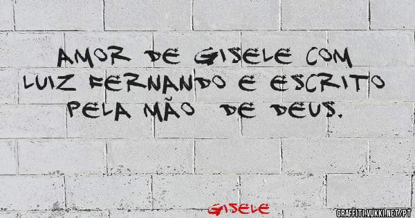 Amor de Gisele com Luiz Fernando e escrito pela mão  de Deus.