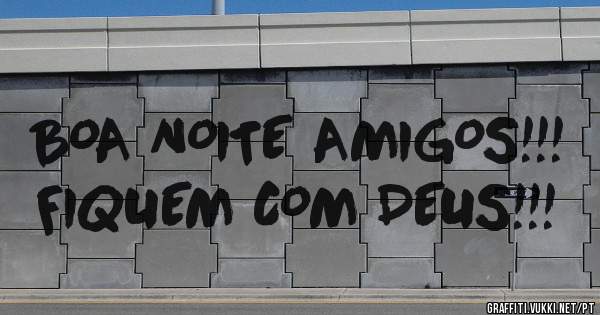BOA NOITE AMIGOS!!! 
FIQUEM COM DEUS!!! 