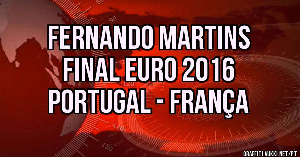FERNANDO MARTINS                     Final Euro 2016                PORTUGAL - FRANÇA 