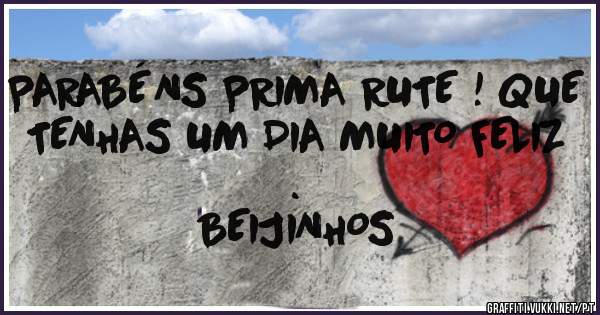 PARABÉNS PRIMA RUTE ! QUE TENHAS UM DIA MUITO FELIZ . 
BEIJINHOS
