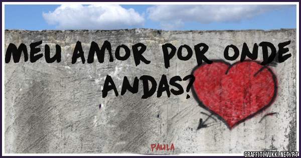 Meu amor por onde Andas?