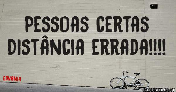 Pessoas certas
Distância errada!!!!