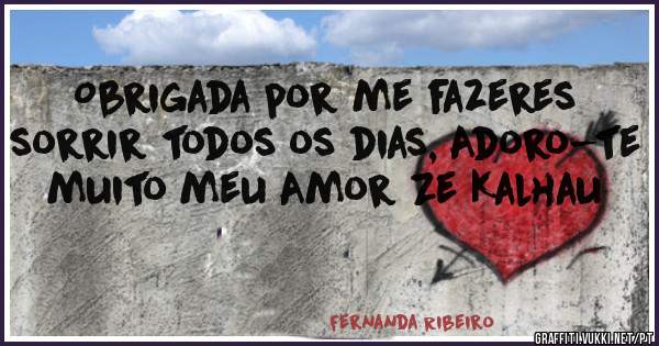 Obrigada por me fazeres sorrir todos os dias, Adoro-te muito meu Amor Ze Kalhau 