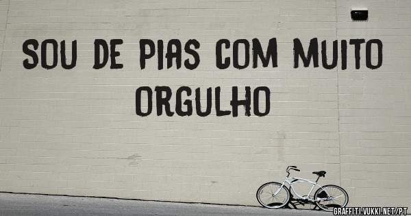 Sou de Pias com muito orgulho 