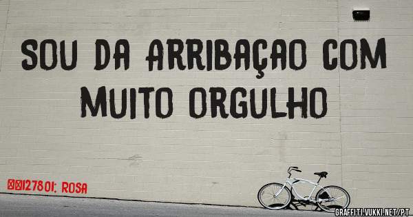 Sou da Arribaçao com muito orgulho 