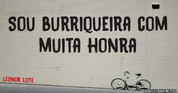 Sou burriqueira com muita honra