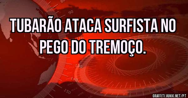 TUBARÃO ATACA SURFISTA NO PEGO DO TREMOÇO.