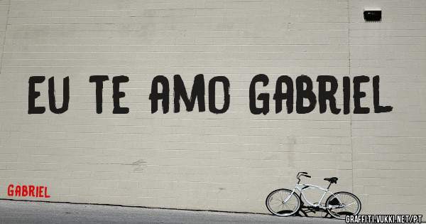 Eu te amo Gabriel 