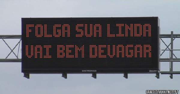 Folga sua linda vai bem devagar 