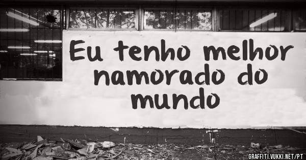 Eu tenho melhor namorado do mundo ❤
