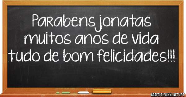 Parabens jonatas  muitos anos de vida tudo de bom felicidades!!!