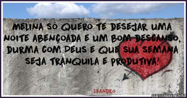 Melina só quero te desejar uma noite abençoada e um bom descanso, durma com Deus e que sua semana seja tranquila e produtiva! 