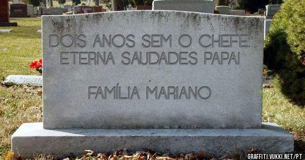  DOIS ANOS SEM O CHEFE. 
ETERNA SAUDADES PAPAI .
      FAMÍLIA MARIANO 