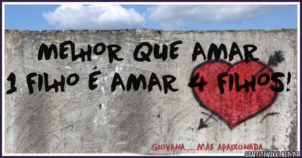 MELHOR QUE AMAR 1 FILHO É AMAR 4 FILHOS!
