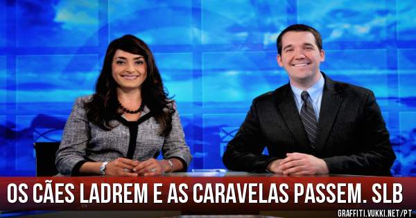 Os cães ladrem e as caravelas passem. SLB 